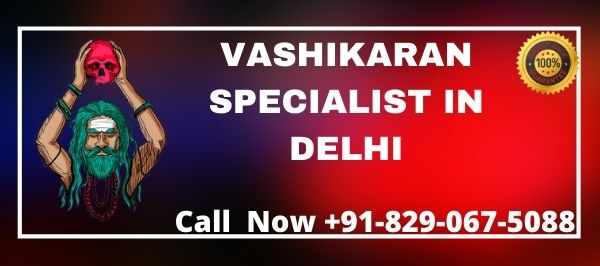 VASHIKARAN SPECIALIST IN DELHI - [ REAL, GOOD & GENUINE ] BLACK MAGIC SPECIALIST